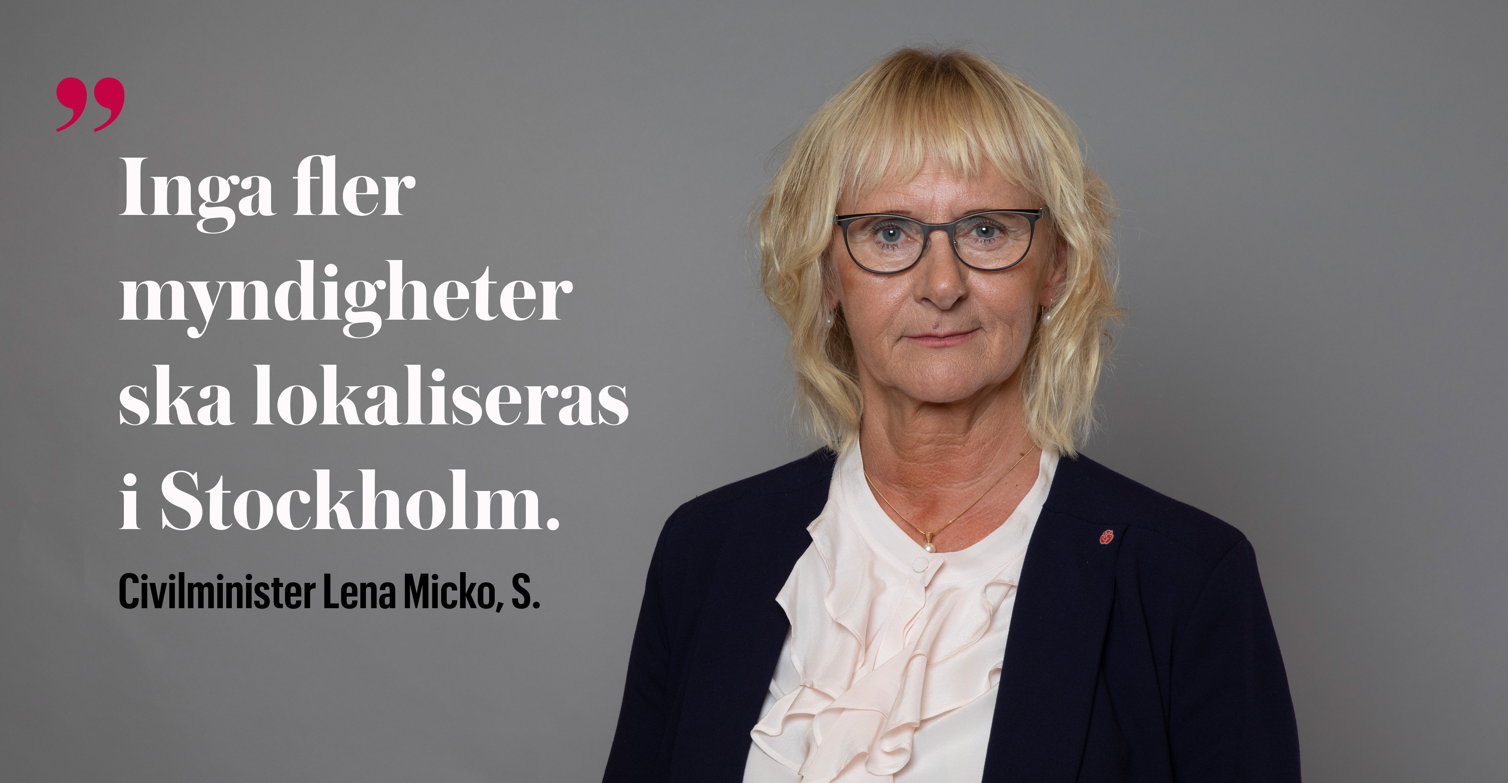 Utgångspunkten är att inga fler myndigheter ska lokaliseras i Stockholm under innevarande mandatperiod. Arbetet med att fundera ut var de ska ligga i stället pågår, säger civilminister Lena Micko, S, till Publikt.